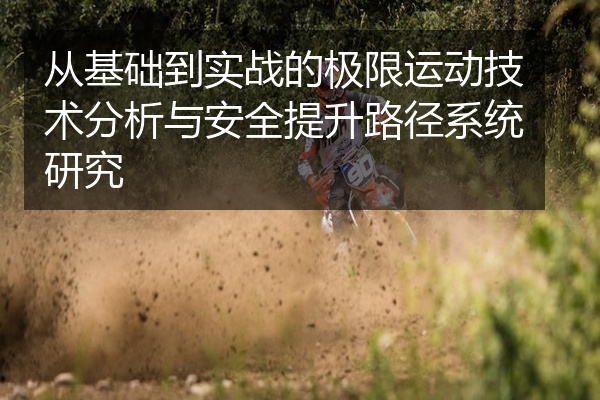 从基础到实战的极限运动技术分析与安全提升路径系统研究
